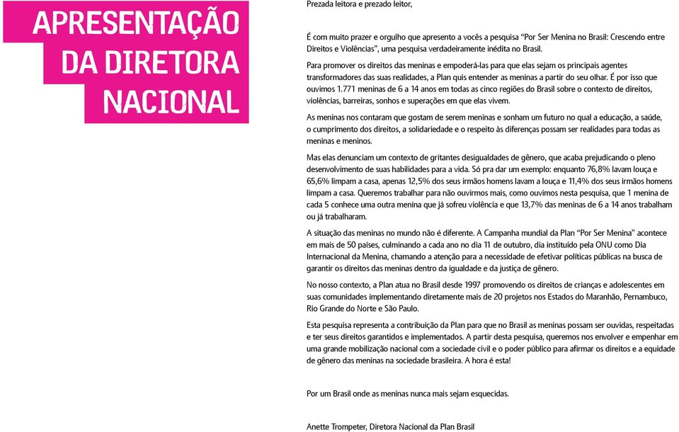 Para promover os direitos das meninas e empoderá-las para que elas sejam os principais agentes transformadores das suas realidades, a Plan quis entender as meninas a partir do seu olhar.