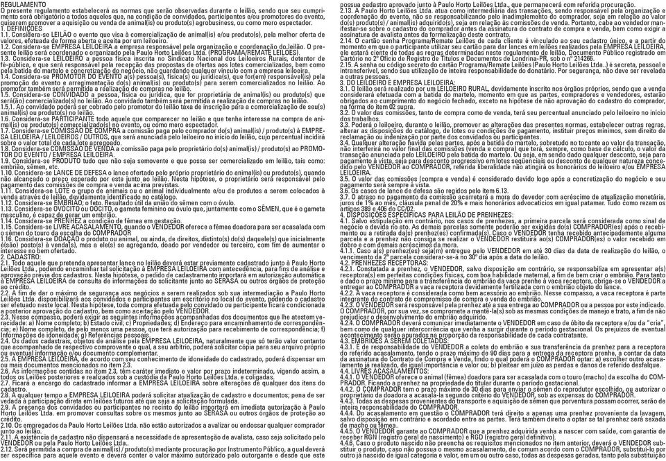 DEFINIÇÕES 1.1. Considera-se LEILÃO o evento que visa à comercialização de animal(is) e/ou produto(s), pela melhor oferta de valores, efetuada de forma aberta e aceita por um leiloeiro. 1.2.