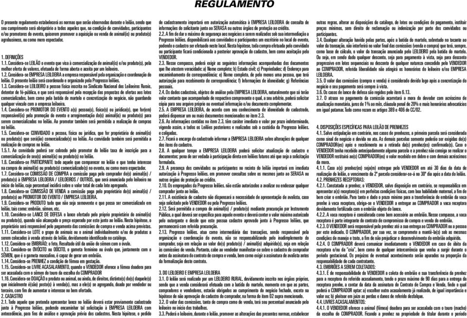 DEFINIÇÕES 1.1. Considera-se LEILÃO o evento que visa à comercialização de animal(is) e/ou produto(s), pela melhor oferta de valores, efetuada de forma aberta e aceita por um leiloeiro. 1.2.