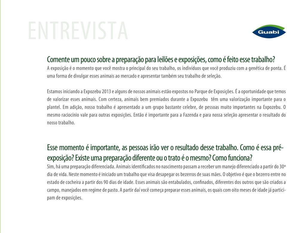 É uma forma de divulgar esses animais ao mercado e apresentar também seu trabalho de seleção. Estamos iniciando a Expozebu 2013 e alguns de nossos animais estão expostos no Parque de Exposições.