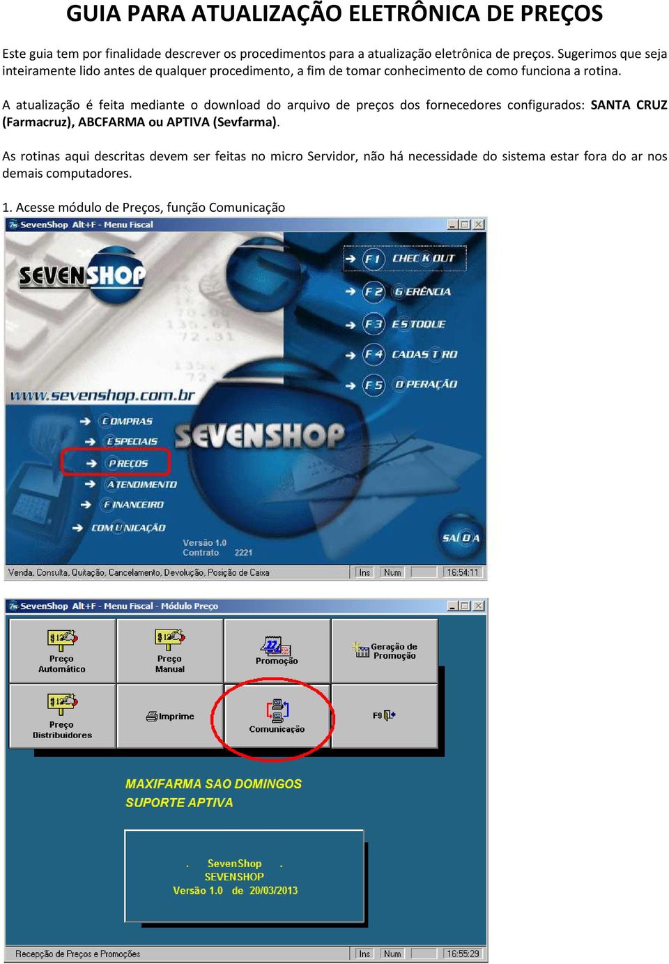 A atualização é feita mediante o download do arquivo de preços dos fornecedores configurados: SANTA CRUZ (Farmacruz), ABCFARMA ou APTIVA (Sevfarma).