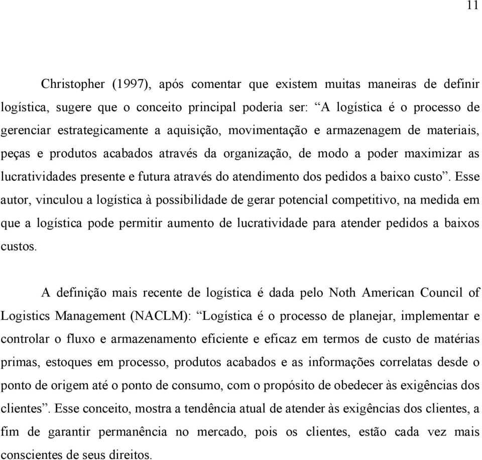 custo. Esse autor, vinculou a logística à possibilidade de gerar potencial competitivo, na medida em que a logística pode permitir aumento de lucratividade para atender pedidos a baixos custos.