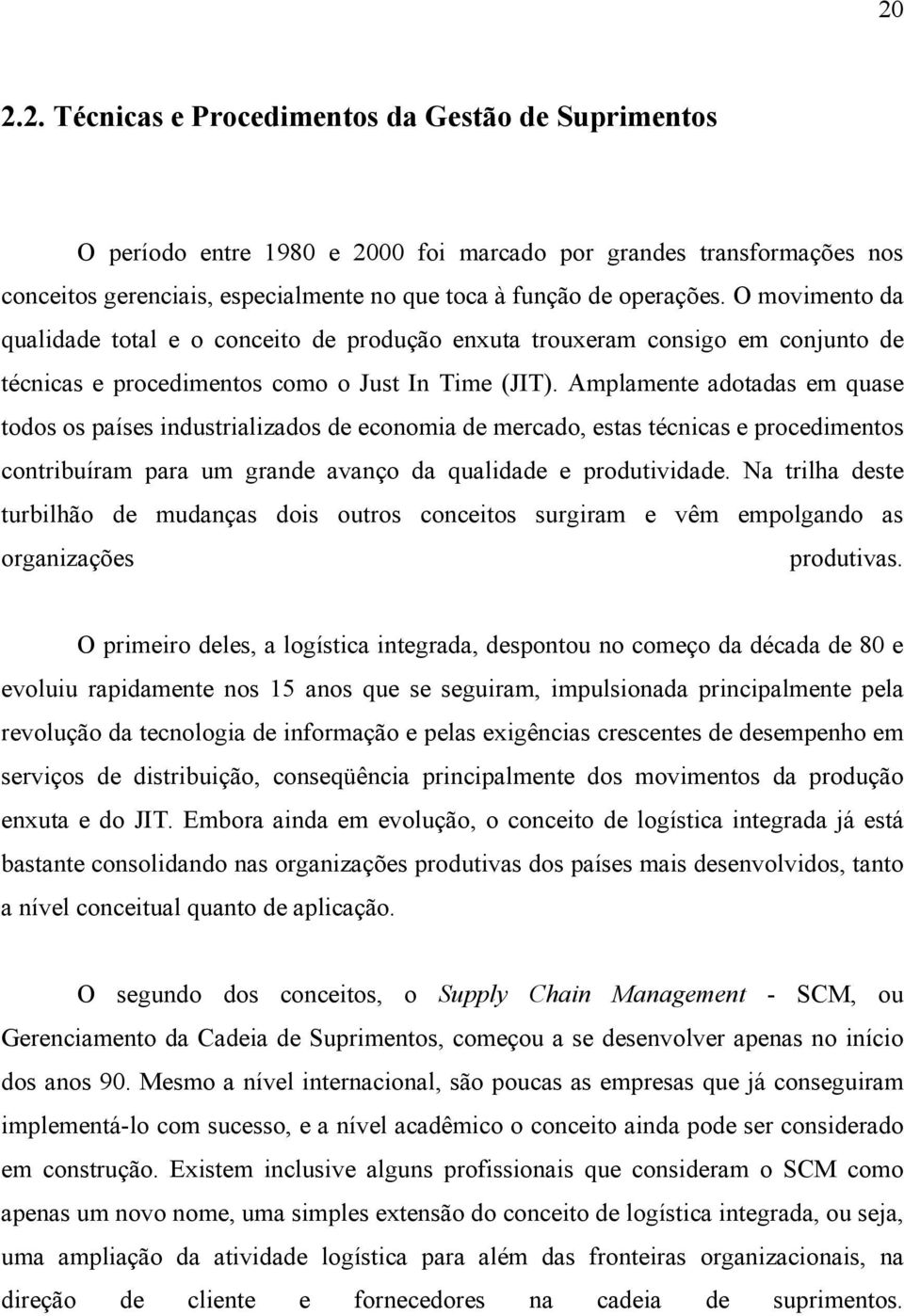 Amplamente adotadas em quase todos os países industrializados de economia de mercado, estas técnicas e procedimentos contribuíram para um grande avanço da qualidade e produtividade.