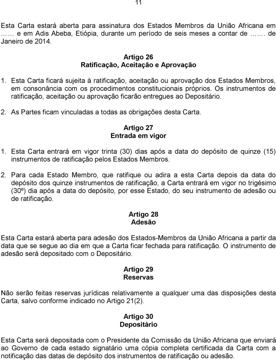 Os instrumentos de ratificação, aceitação ou aprovação ficarão entregues ao Depositário. 2. As Partes ficam vinculadas a todas as obrigações desta Carta. Artigo 27 Entrada em vigor 1.