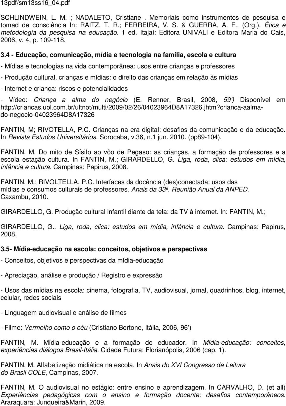 4 - Educação, comunicação, mídia e tecnologia na família, escola e cultura - Mídias e tecnologias na vida contemporânea: usos entre crianças e professores - Produção cultural, crianças e mídias: o