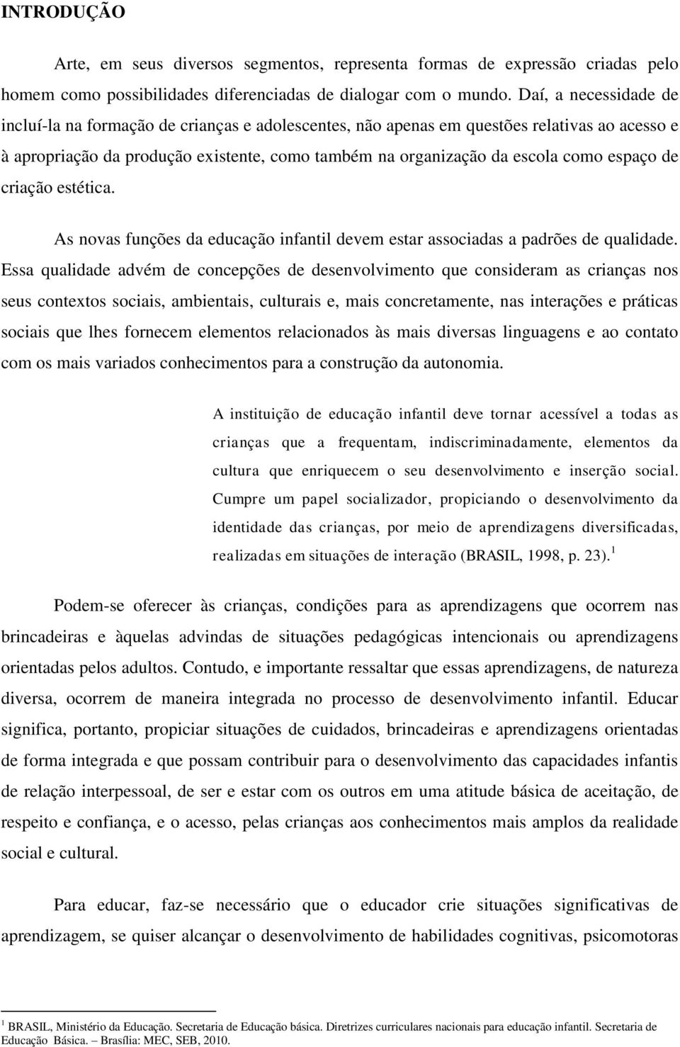 espaço de criação estética. As novas funções da educação infantil devem estar associadas a padrões de qualidade.