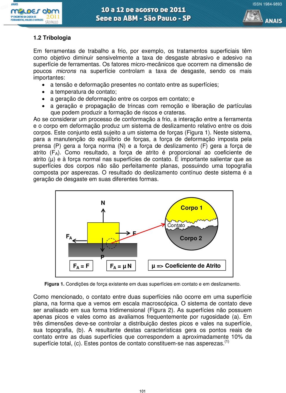 superfícies; a temperatura de contato; a geração de deformação entre os corpos em contato; e a geração e propagação de trincas com remoção e liberação de partículas que podem produzir a formação de