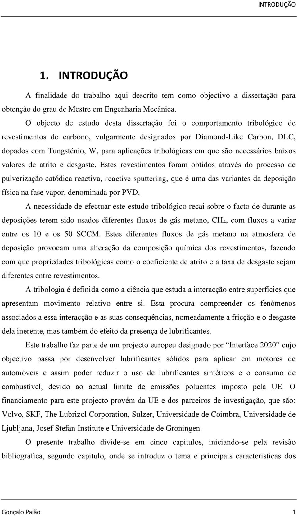 tribológicas em que são necessários baixos valores de atrito e desgaste.