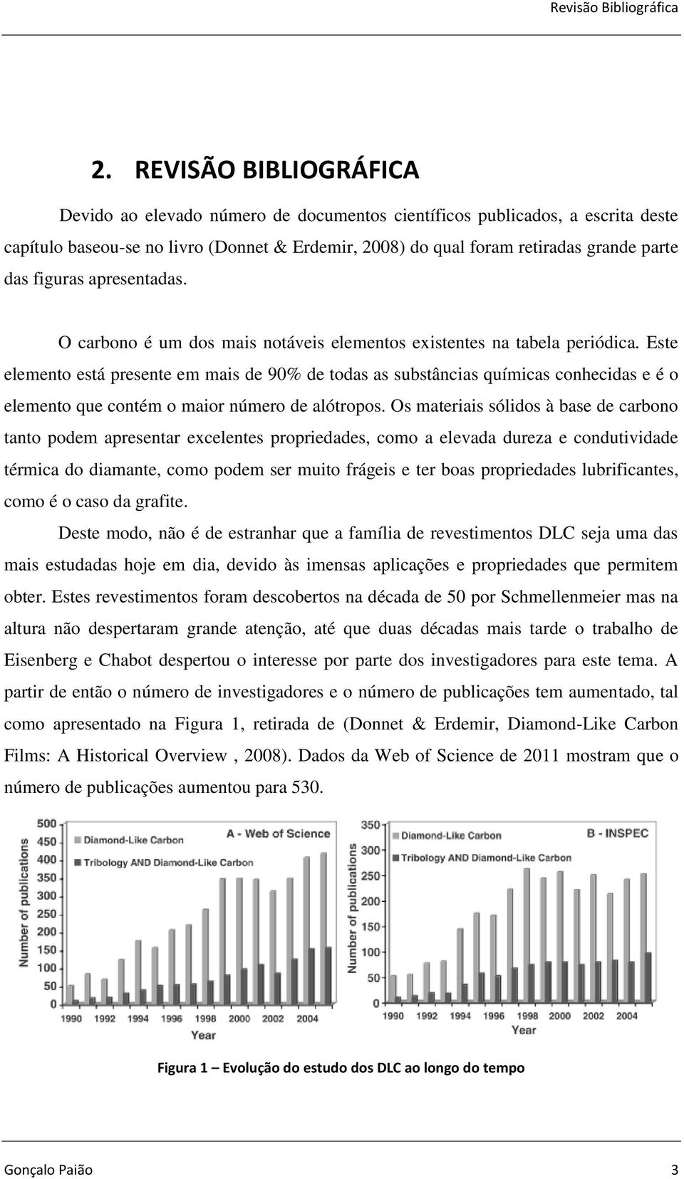 figuras apresentadas. O carbono é um dos mais notáveis elementos existentes na tabela periódica.