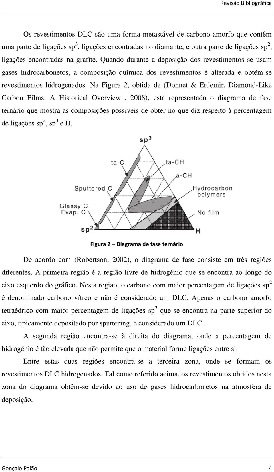 Na Figura 2, obtida de (Donnet & Erdemir, Diamond-Like Carbon Films: A Historical Overview, 2008), está representado o diagrama de fase ternário que mostra as composições possíveis de obter no que