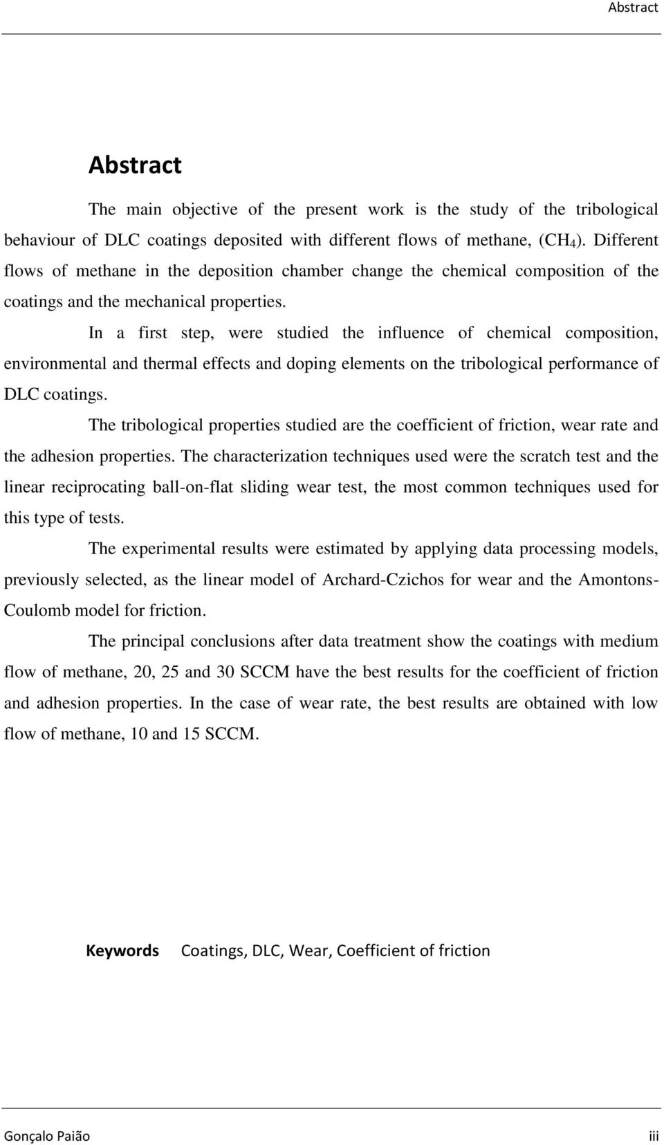 In a first step, were studied the influence of chemical composition, environmental and thermal effects and doping elements on the tribological performance of DLC coatings.