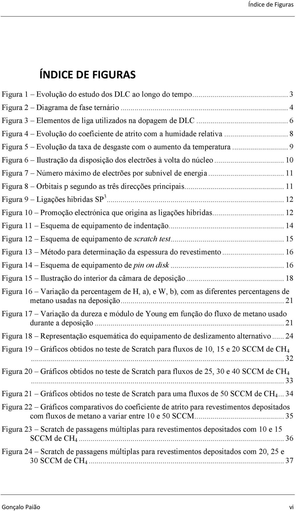 .. 9 Figura 6 Ilustração da disposição dos electrões à volta do núcleo... 10 Figura 7 Número máximo de electrões por subnível de energia... 11 Figura 8 Orbitais p segundo as três direcções principais.