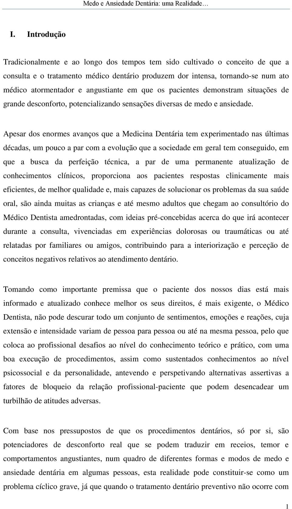 Apesar dos enormes avanços que a Medicina Dentária tem experimentado nas últimas décadas, um pouco a par com a evolução que a sociedade em geral tem conseguido, em que a busca da perfeição técnica, a