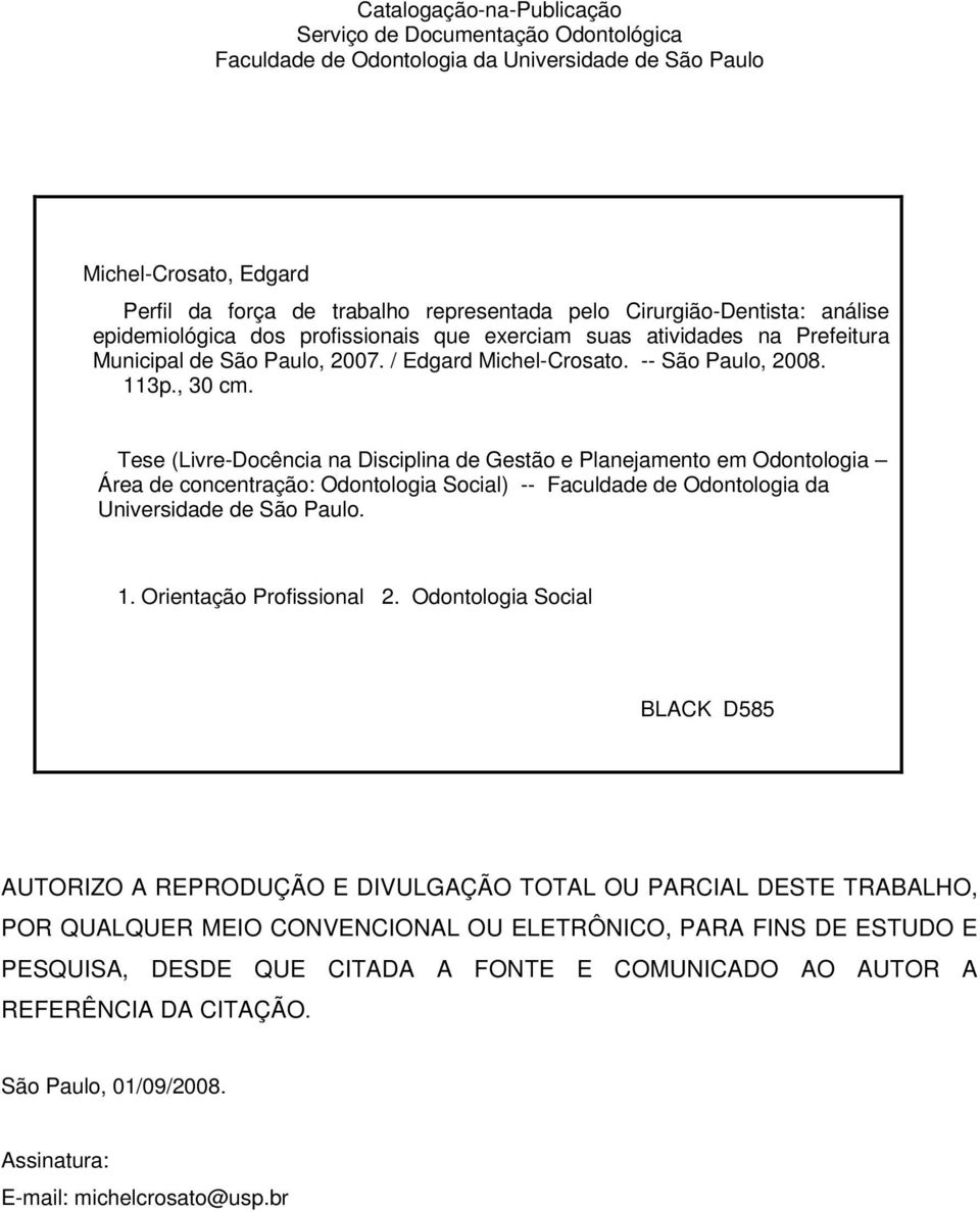 Tese (Livre-Docência na Disciplina de Gestão e Planejamento em Odontologia Área de concentração: Odontologia Social) -- Faculdade de Odontologia da Universidade de São Paulo. 1.
