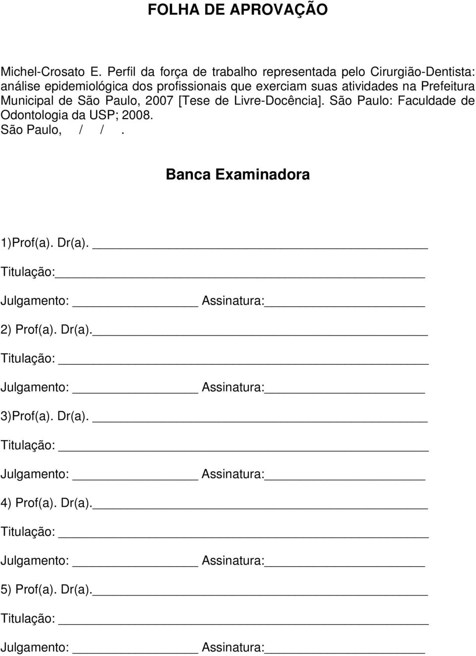 Prefeitura Municipal de São Paulo, 2007 [Tese de Livre-Docência]. São Paulo: Faculdade de Odontologia da USP; 2008. São Paulo, / /.