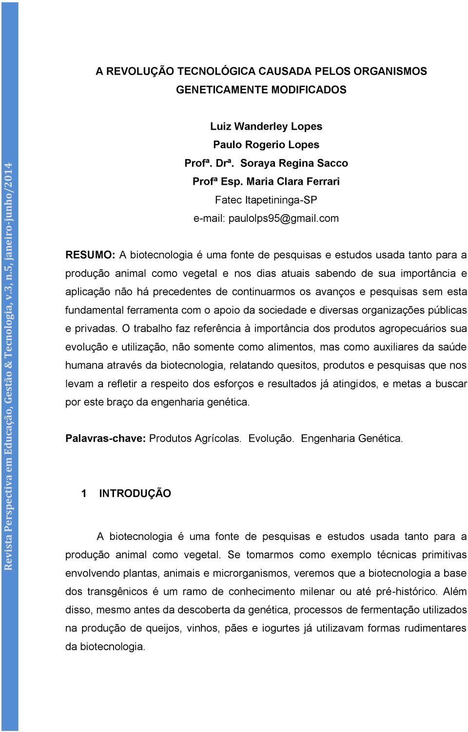 com RESUMO: A biotecnologia é uma fonte de pesquisas e estudos usada tanto para a produção animal como vegetal e nos dias atuais sabendo de sua importância e aplicação não há precedentes de