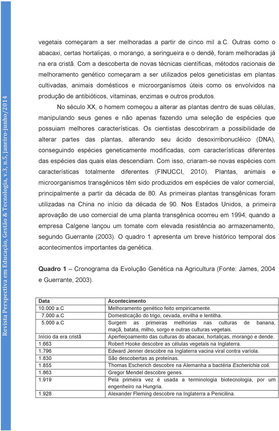 úteis como os envolvidos na produção de antibióticos, vitaminas, enzimas e outros produtos.