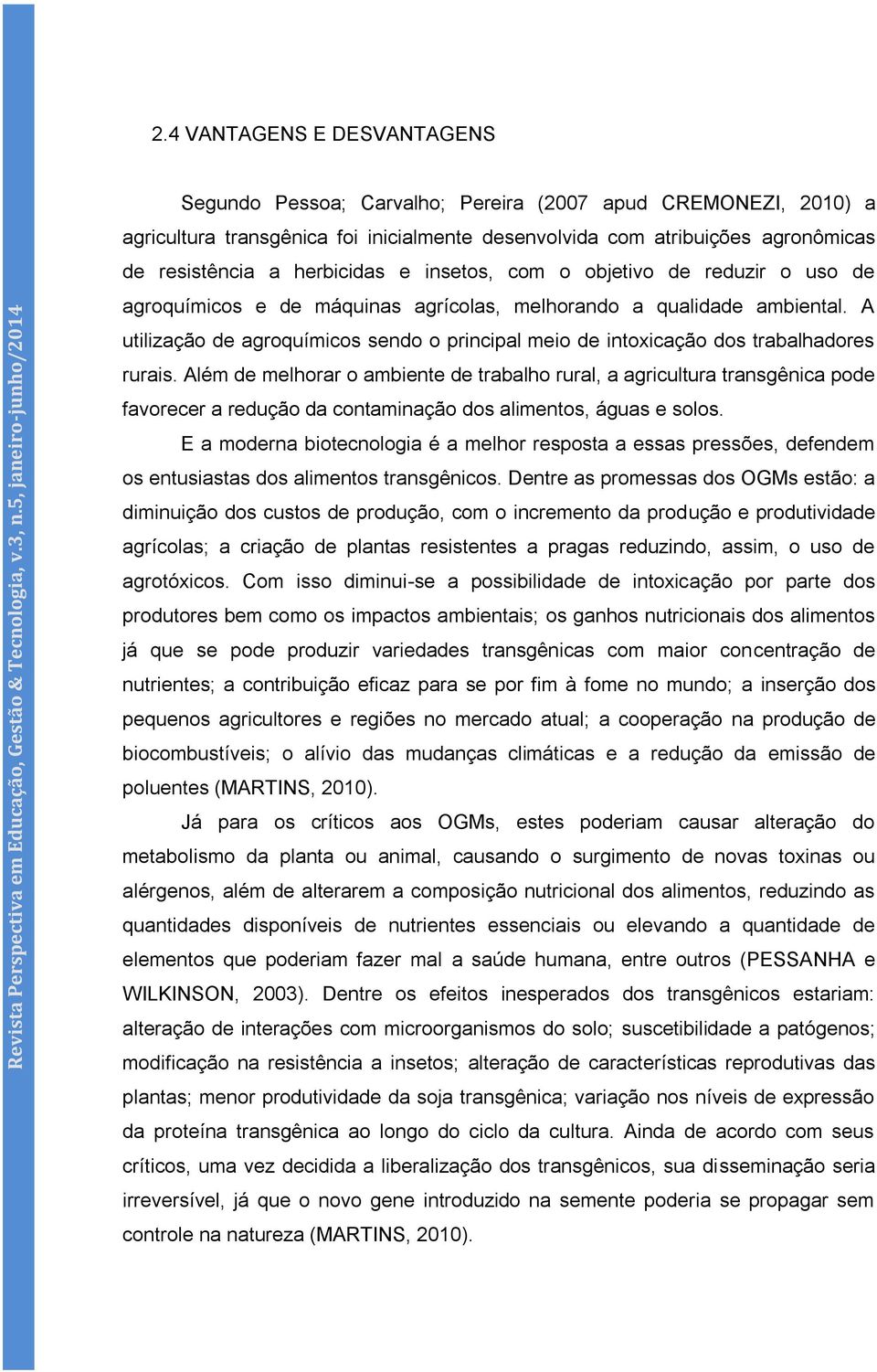 A utilização de agroquímicos sendo o principal meio de intoxicação dos trabalhadores rurais.