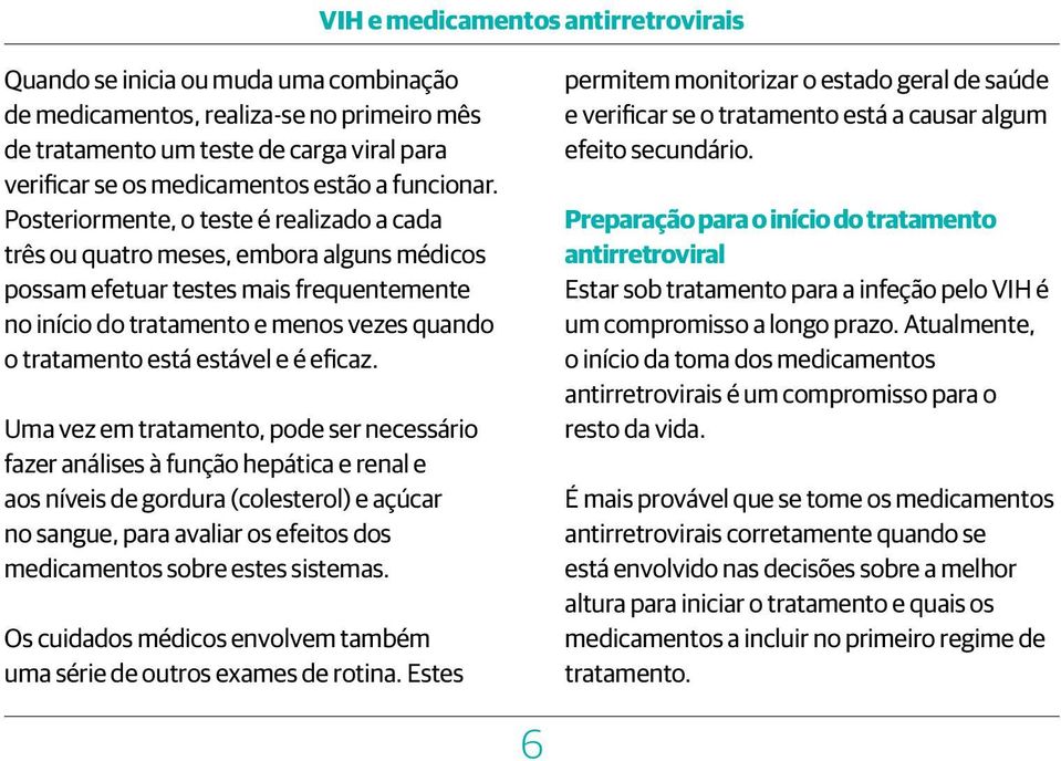 Posteriormente, o teste é realizado a cada três ou quatro meses, embora alguns médicos possam efetuar testes mais frequentemente no início do tratamento e menos vezes quando o tratamento está estável