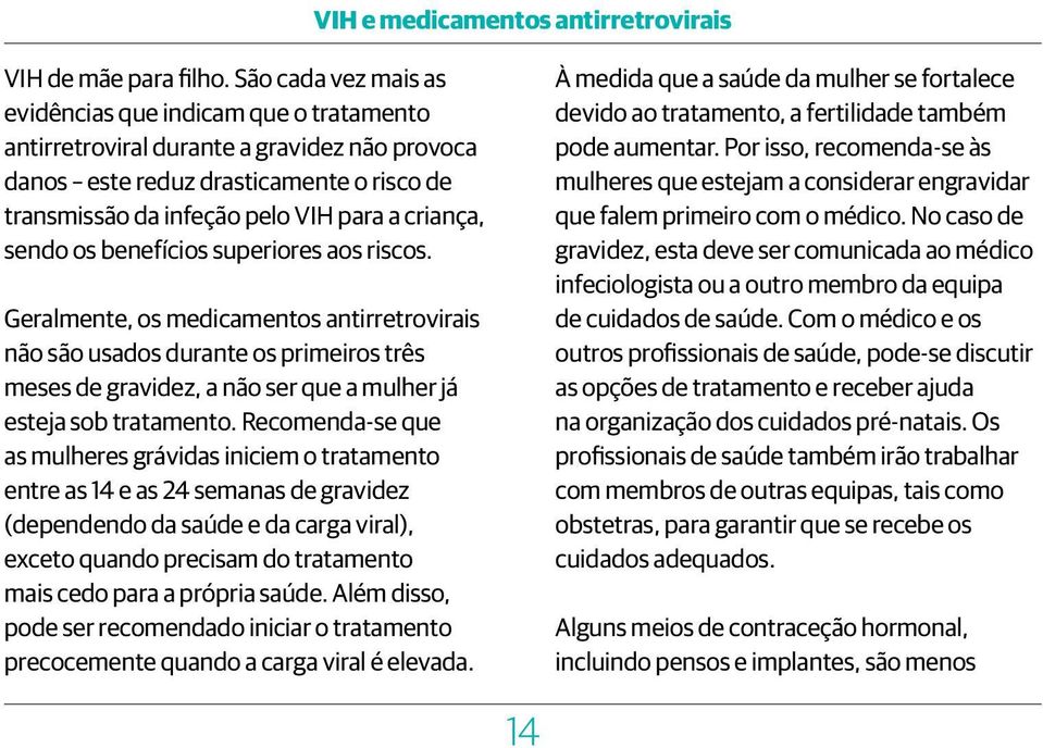 sendo os benefícios superiores aos riscos. Geralmente, os medicamentos antirretrovirais não são usados durante os primeiros três meses de gravidez, a não ser que a mulher já esteja sob tratamento.