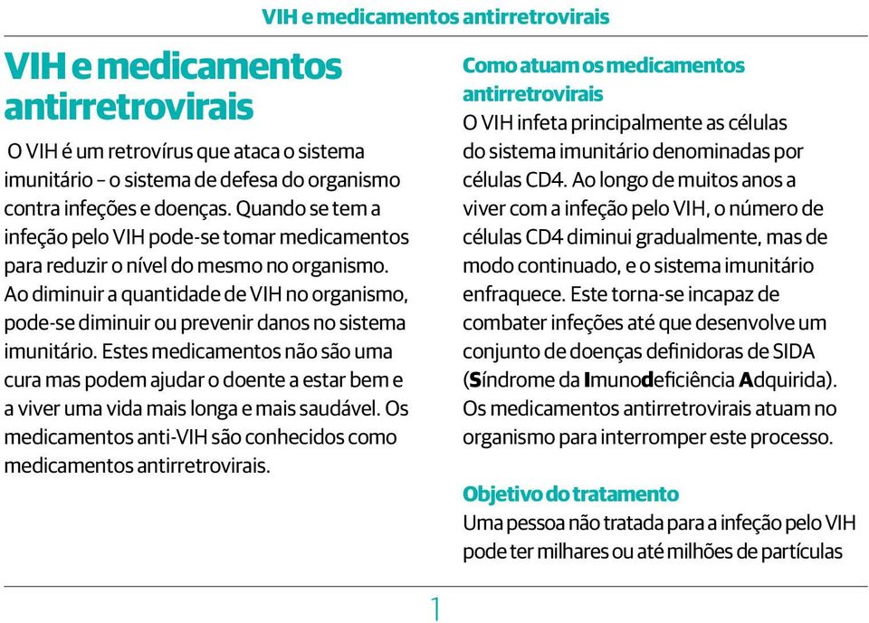 Ao diminuir a quantidade de VIH no organismo, pode-se diminuir ou prevenir danos no sistema imunitário.