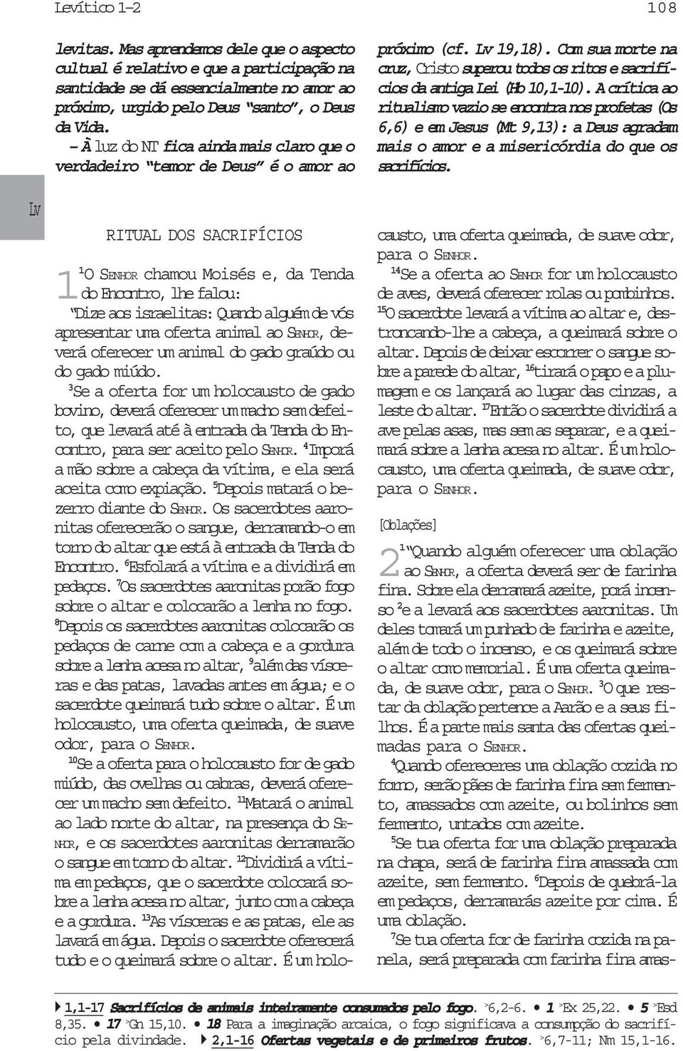 A crítica ao ritualismo vazio se encontra nos profetas (Os 6,6) e em Jesus (Mt 9,3): a Deus agradam mais o amor e a misericórdia do que os sacrifícios.