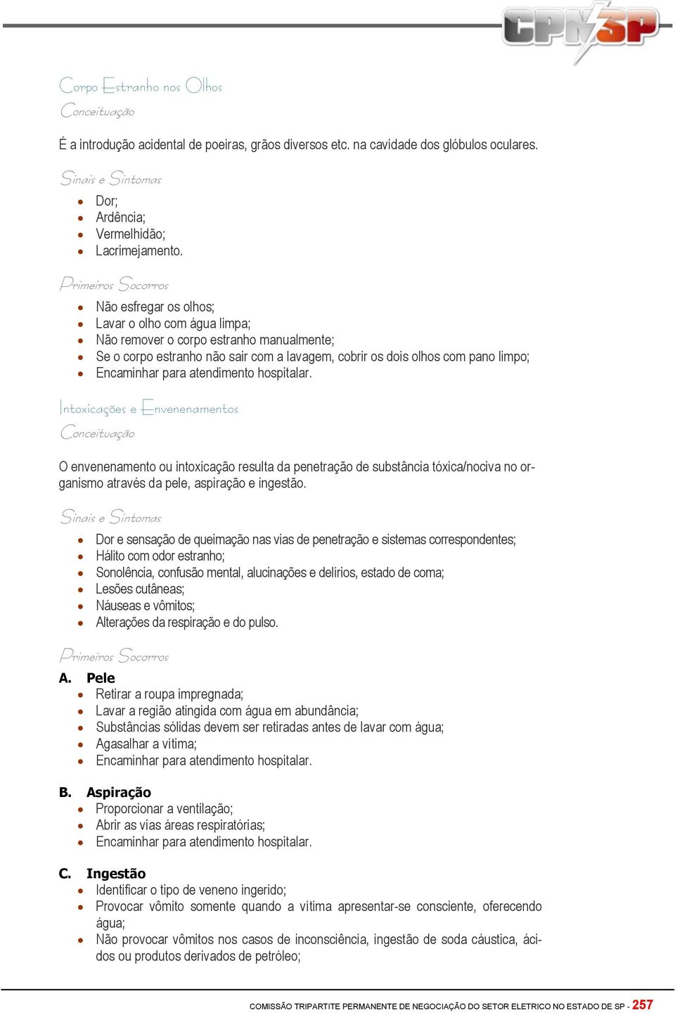 Envenenamentos O envenenamento ou intoxicação resulta da penetração de substância tóxica/nociva no organismo através da pele, aspiração e ingestão.