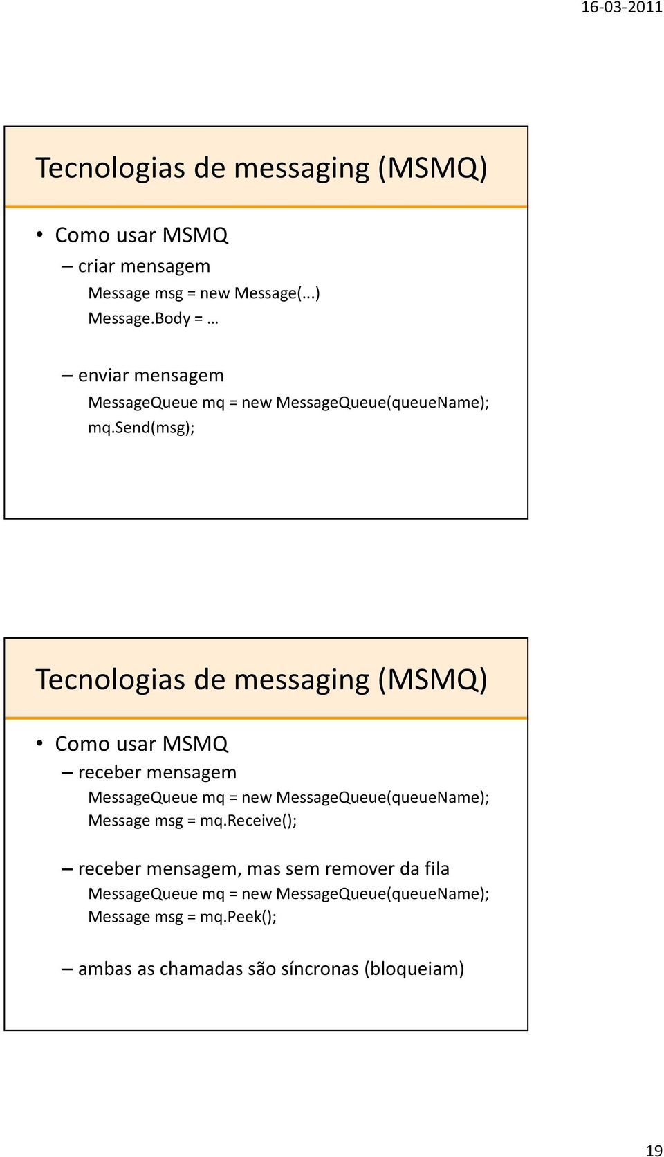 send(msg); Como usar MSMQ receber mensagem MessageQueue mq = new MessageQueue(queueName); Message msg =