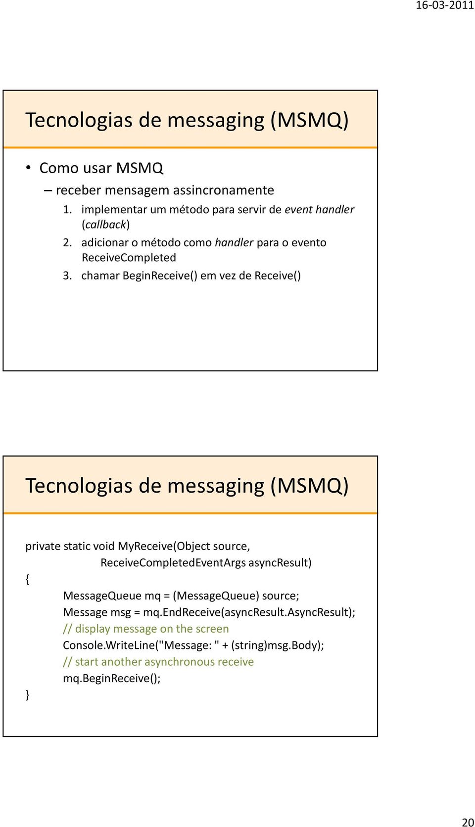 chamar BeginReceive() em vez de Receive() privatestaticvoidmyreceive(objectsource, ReceiveCompletedEventArgs asyncresult) { MessageQueue