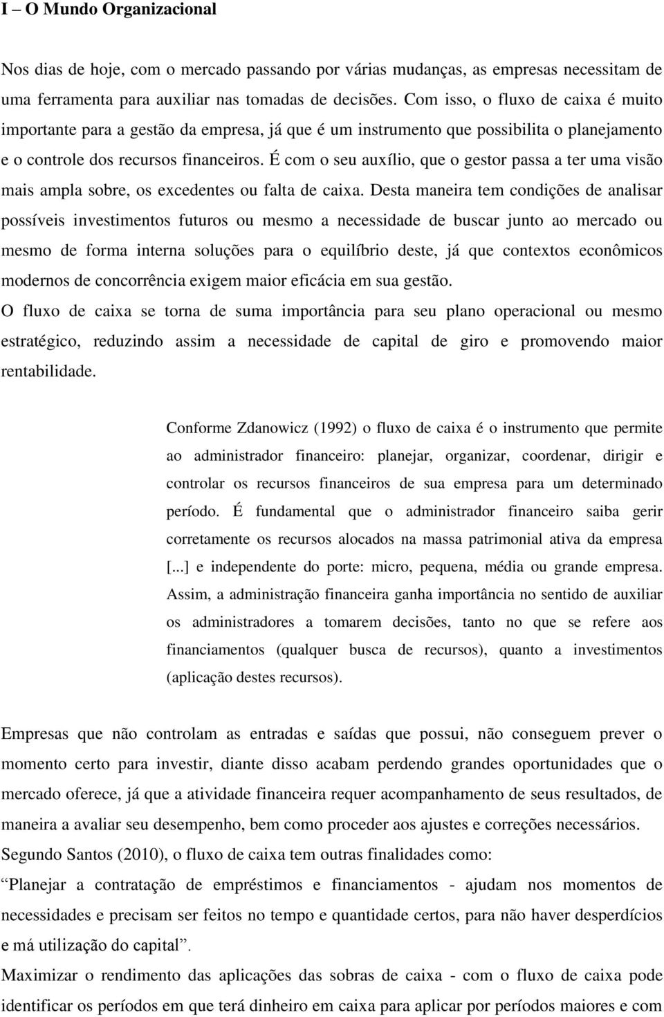 É com o seu auxílio, que o gestor passa a ter uma visão mais ampla sobre, os excedentes ou falta de caixa.