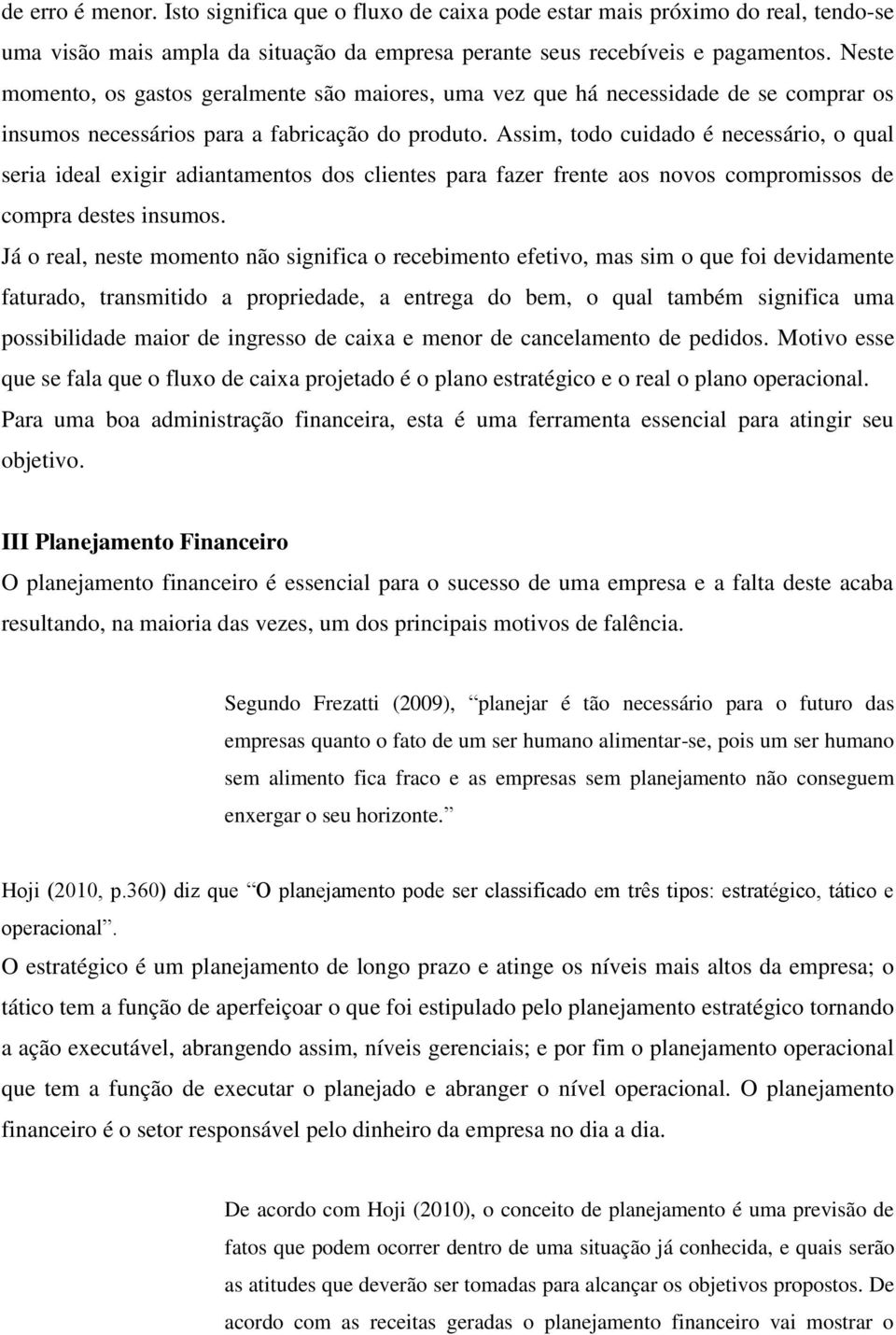 Assim, todo cuidado é necessário, o qual seria ideal exigir adiantamentos dos clientes para fazer frente aos novos compromissos de compra destes insumos.