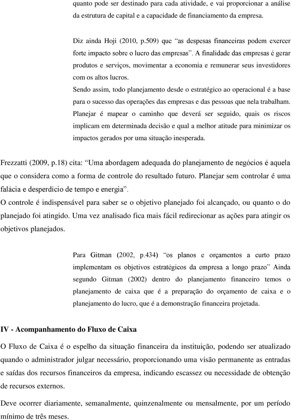 A finalidade das empresas é gerar produtos e serviços, movimentar a economia e remunerar seus investidores com os altos lucros.