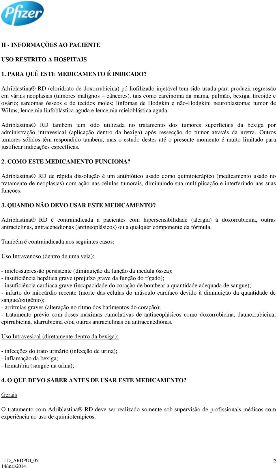 bexiga, tireoide e ovário; sarcomas ósseos e de tecidos moles; linfomas de Hodgkin e não-hodgkin; neuroblastoma; tumor de Wilms; leucemia linfoblástica aguda e leucemia mieloblástica aguda.