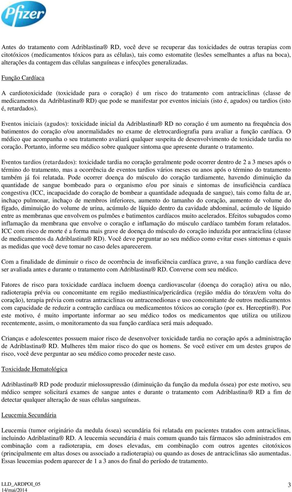 Função Cardíaca A cardiotoxicidade (toxicidade para o coração) é um risco do tratamento com antraciclinas (classe de medicamentos da Adriblastina RD) que pode se manifestar por eventos iniciais (isto