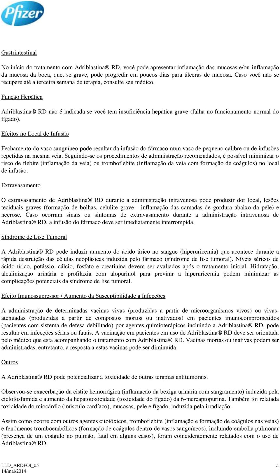 Função Hepática Adriblastina RD não é indicada se você tem insuficiência hepática grave (falha no funcionamento normal do fígado).