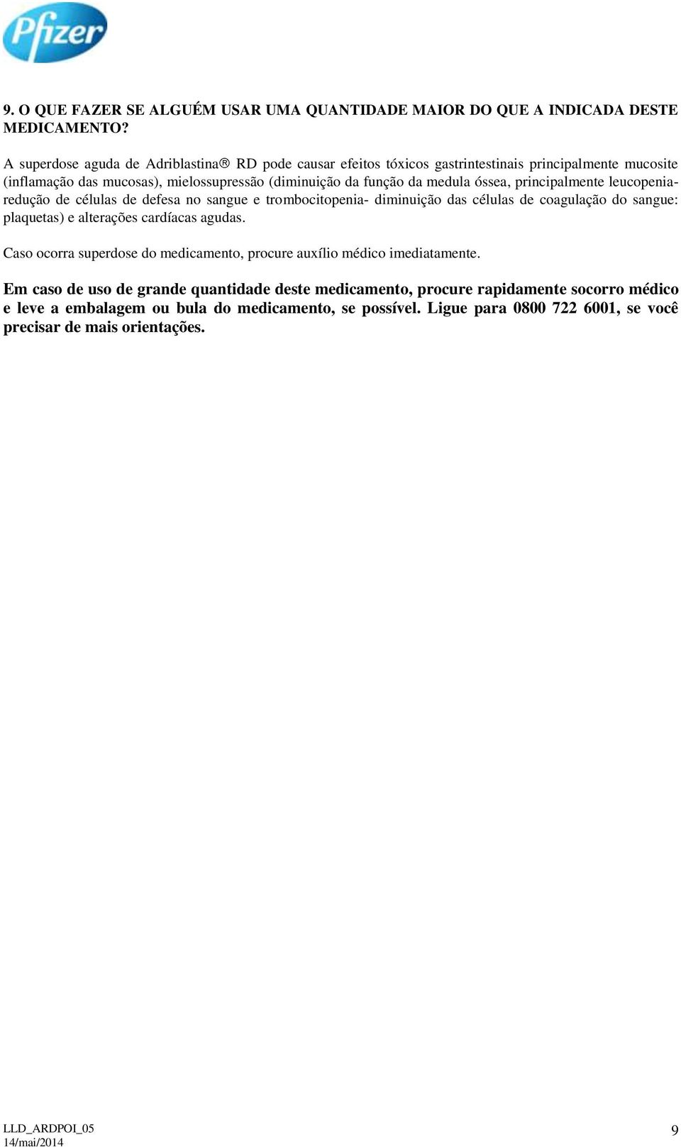 óssea, principalmente leucopeniaredução de células de defesa no sangue e trombocitopenia- diminuição das células de coagulação do sangue: plaquetas) e alterações cardíacas agudas.