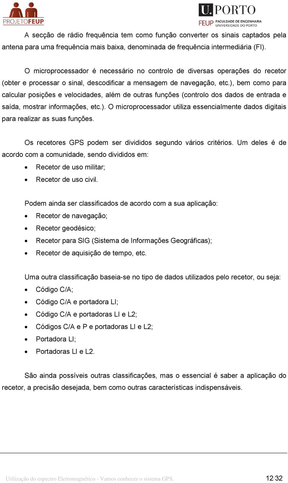 ), bem como para calcular posições e velocidades, além de outras funções (controlo dos dados de entrada e saída, mostrar informações, etc.). O microprocessador utiliza essencialmente dados digitais para realizar as suas funções.