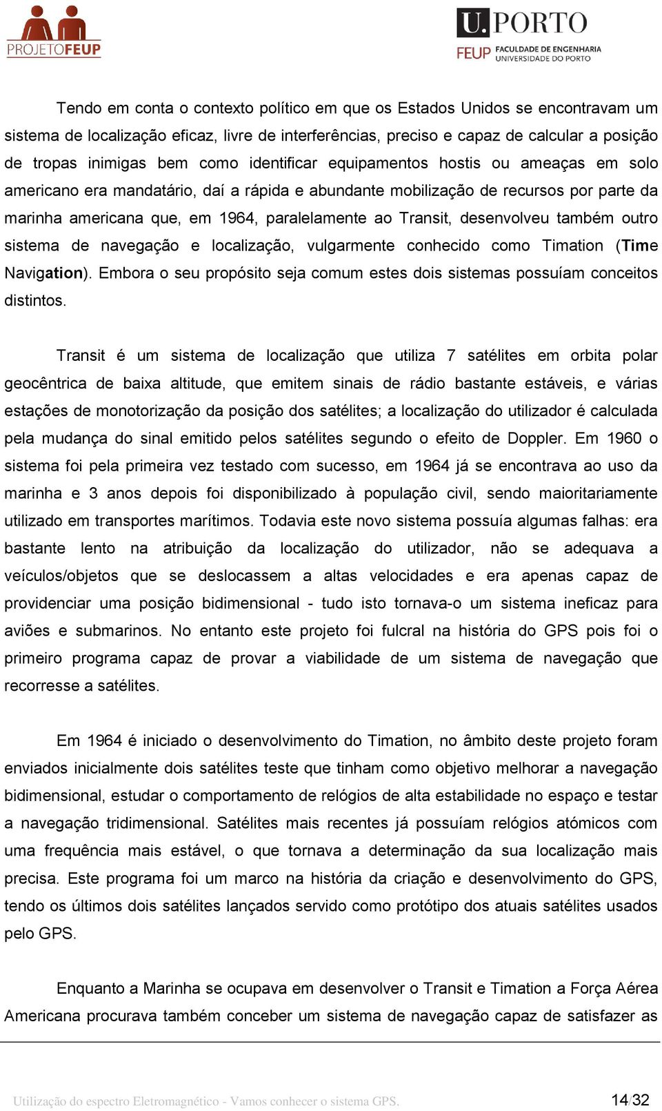 desenvolveu também outro sistema de navegação e localização, vulgarmente conhecido como Timation (Time Navigation). Embora o seu propósito seja comum estes dois sistemas possuíam conceitos distintos.