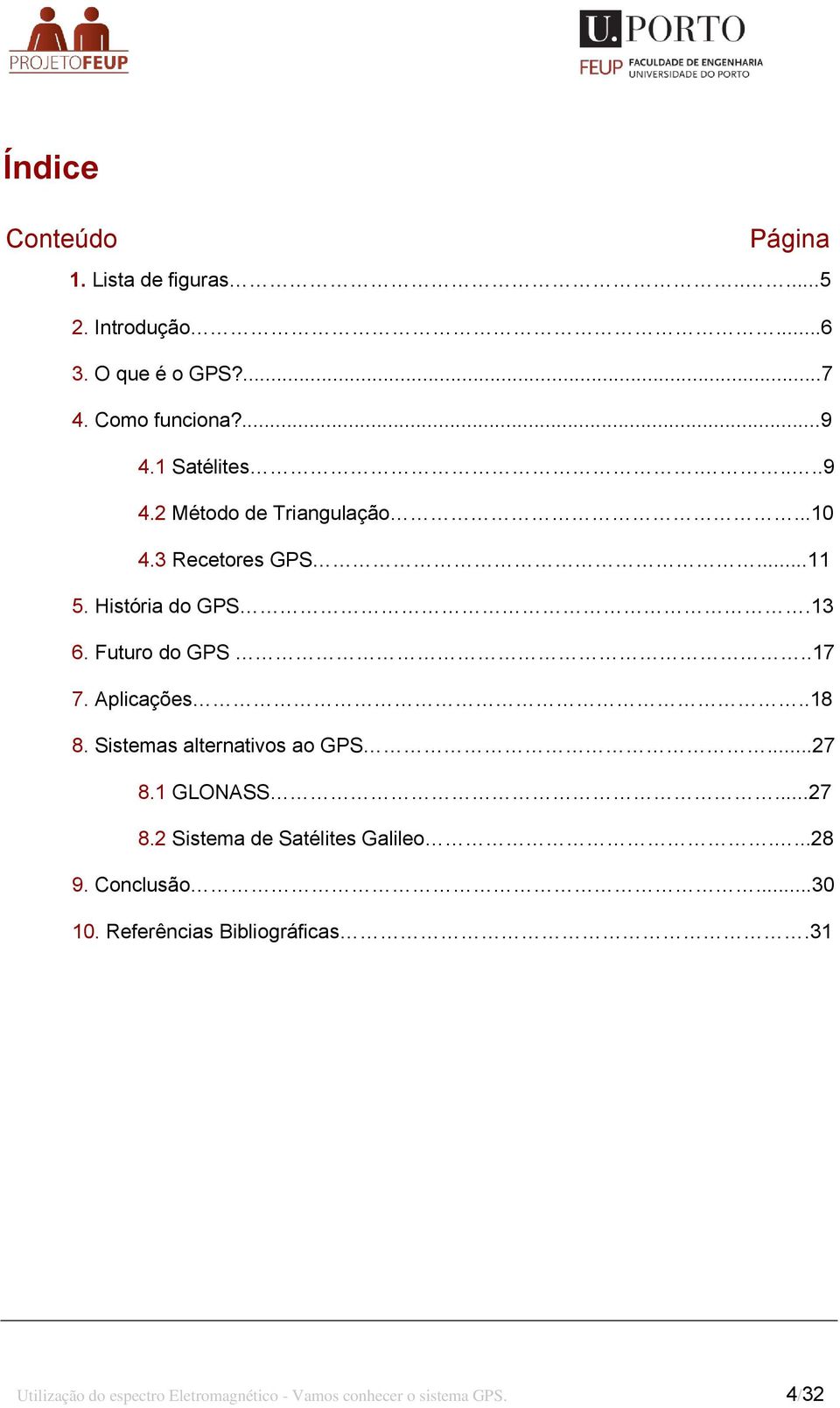 Aplicações..18 8. Sistemas alternativos ao GPS...27 8.1 GLONASS...27 8.2 Sistema de Satélites Galileo....28 9.