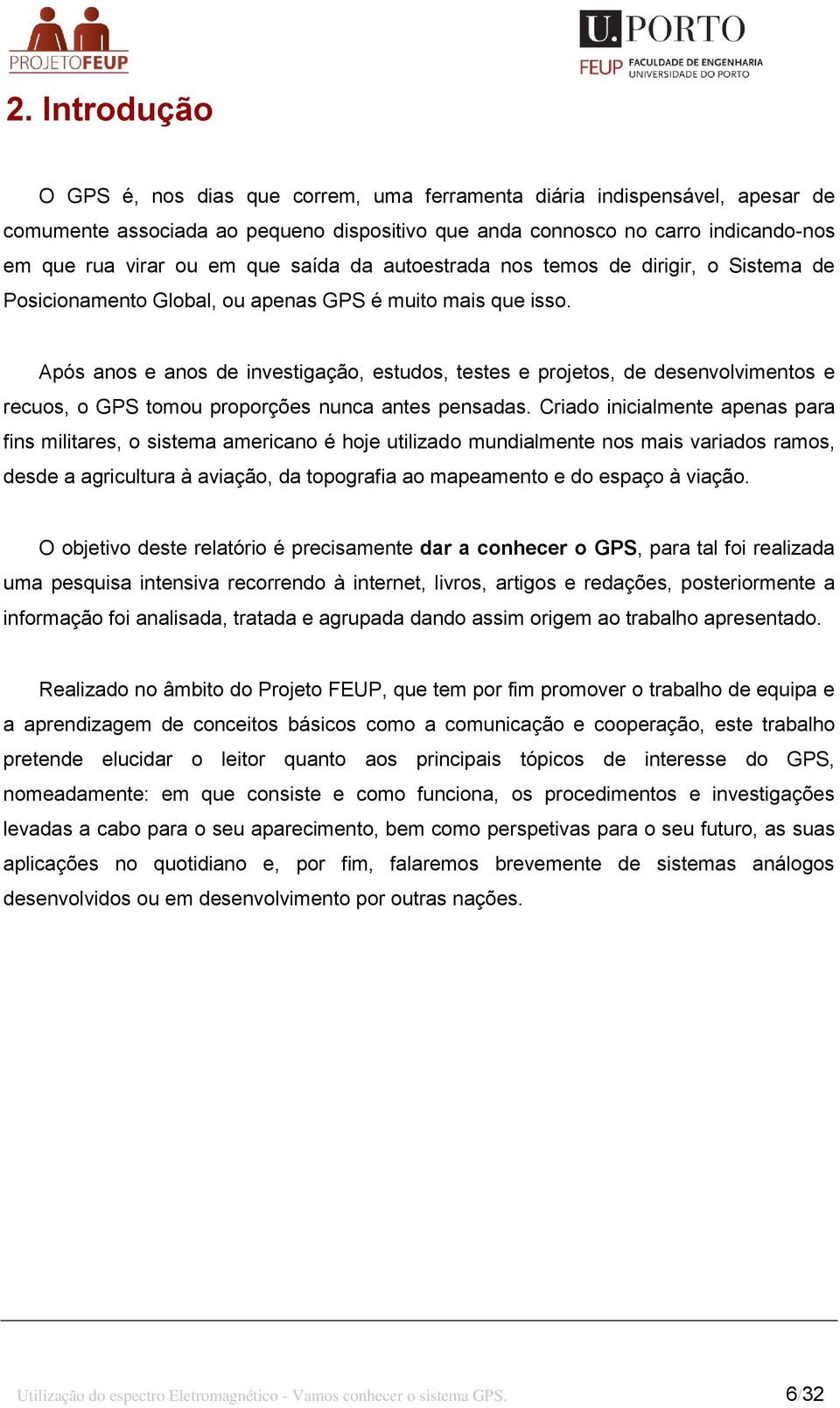 Após anos e anos de investigação, estudos, testes e projetos, de desenvolvimentos e recuos, o GPS tomou proporções nunca antes pensadas.