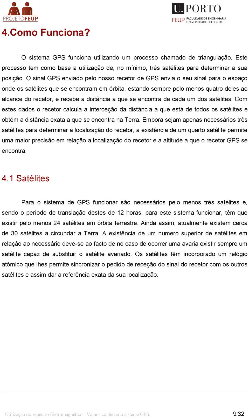 distância a que se encontra de cada um dos satélites. Com estes dados o recetor calcula a interceção da distância a que está de todos os satélites e obtém a distância exata a que se encontra na Terra.