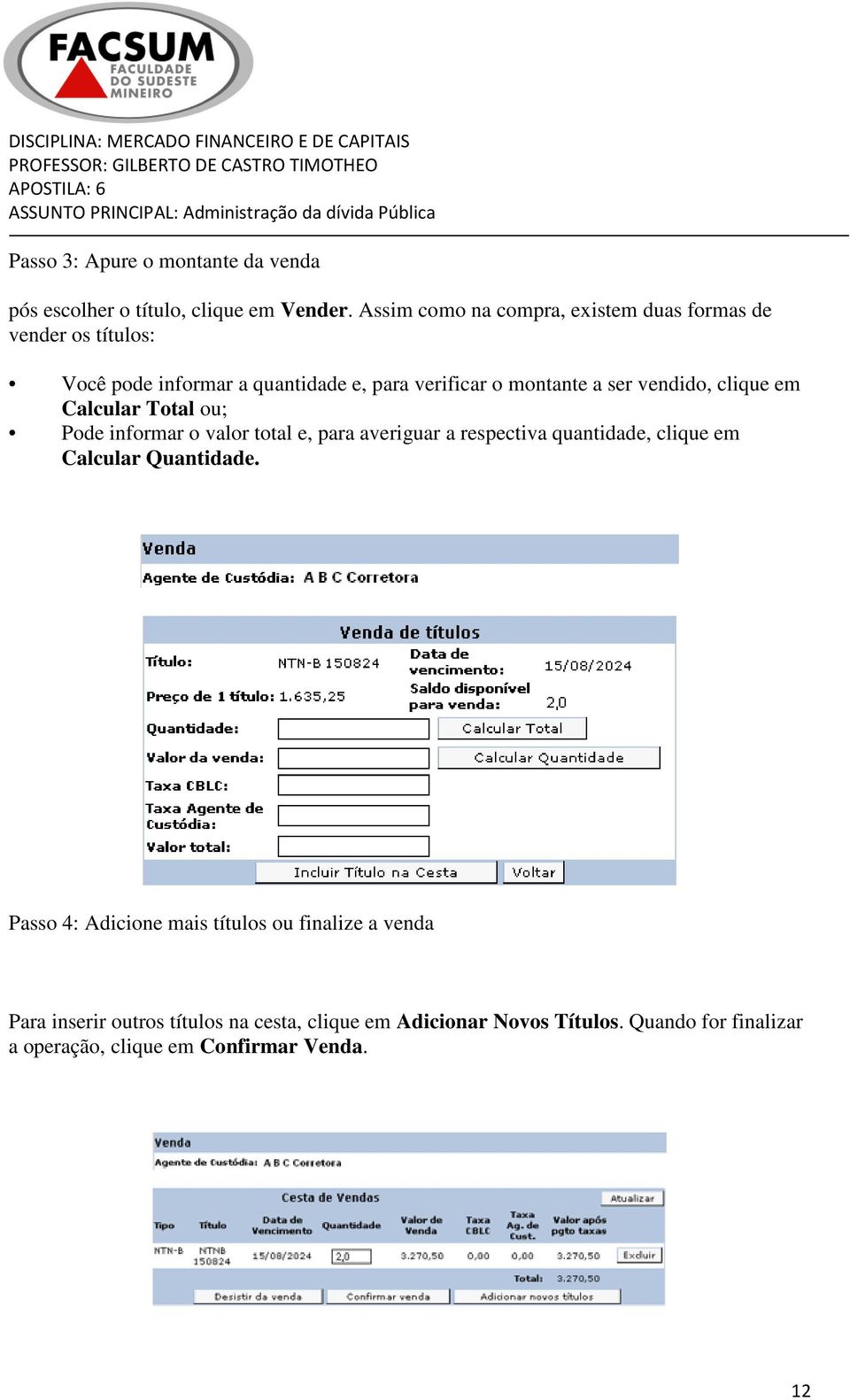 vendido, clique em Calcular Total ou; Pode informar o valor total e, para averiguar a respectiva quantidade, clique em Calcular