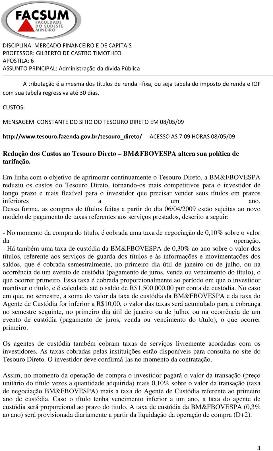 br/tesouro_direto/ - ACESSO AS 7:09 HORAS 08/05/09 Redução dos Custos no Tesouro Direto BM&FBOVESPA altera sua política de tarifação.