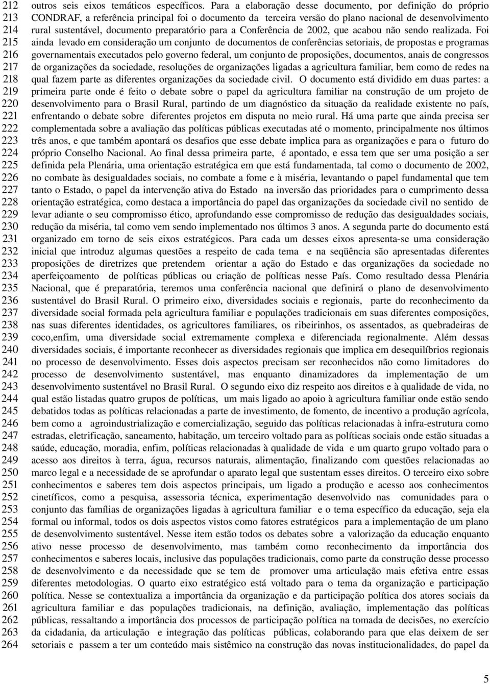 Para a elaboração desse documento, por definição do próprio CONDRAF, a referência principal foi o documento da terceira versão do plano nacional de desenvolvimento rural sustentável, documento