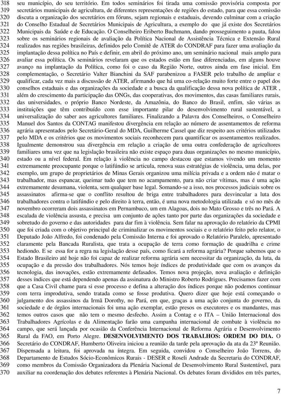 Em todos seminários foi tirada uma comissão provisória composta por secretários municipais de agricultura, de diferentes representações de regiões do estado, para que essa comissão discuta a