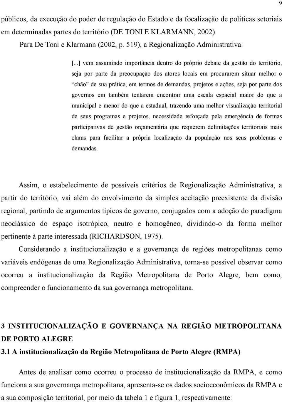 ..] vem assumindo importância dentro do próprio debate da gestão do território, seja por parte da preocupação dos atores locais em procurarem situar melhor o chão de sua prática, em termos de