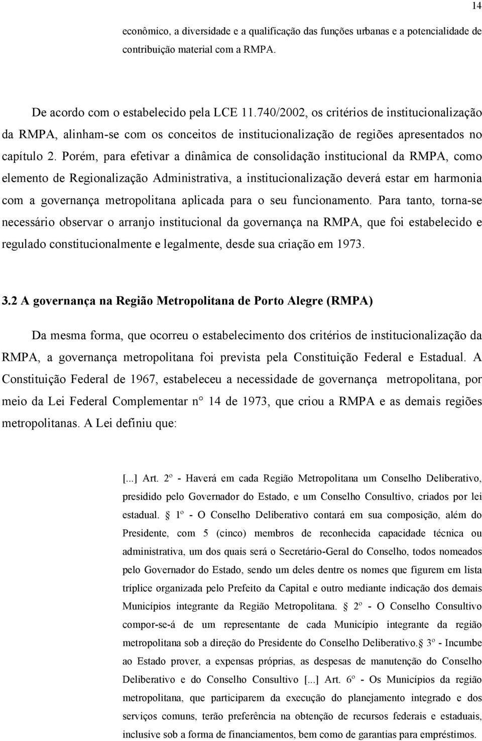 Porém, para efetivar a dinâmica de consolidação institucional da RMPA, como elemento de Regionalização Administrativa, a institucionalização deverá estar em harmonia com a governança metropolitana