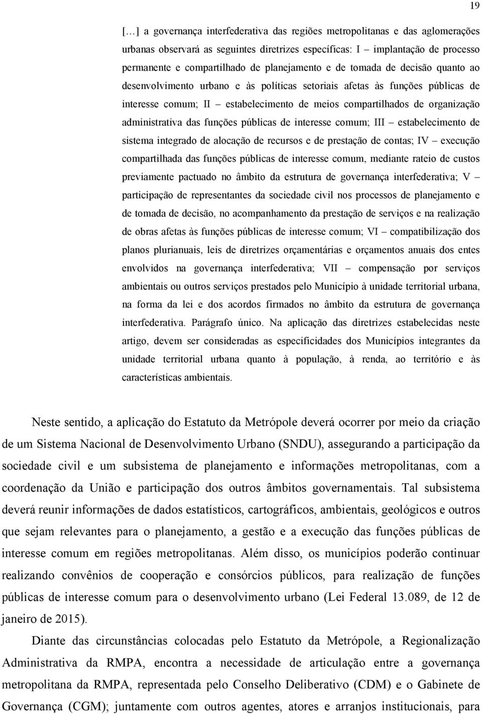 administrativa das funções públicas de interesse comum; III estabelecimento de sistema integrado de alocação de recursos e de prestação de contas; IV execução compartilhada das funções públicas de