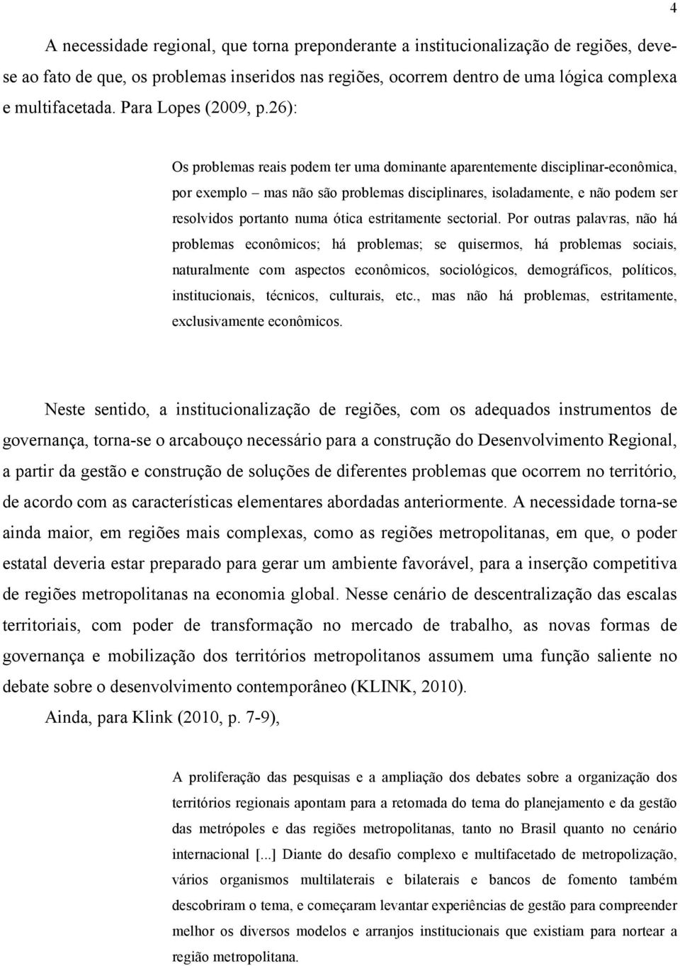 26): Os problemas reais podem ter uma dominante aparentemente disciplinar-econômica, por exemplo mas não são problemas disciplinares, isoladamente, e não podem ser resolvidos portanto numa ótica