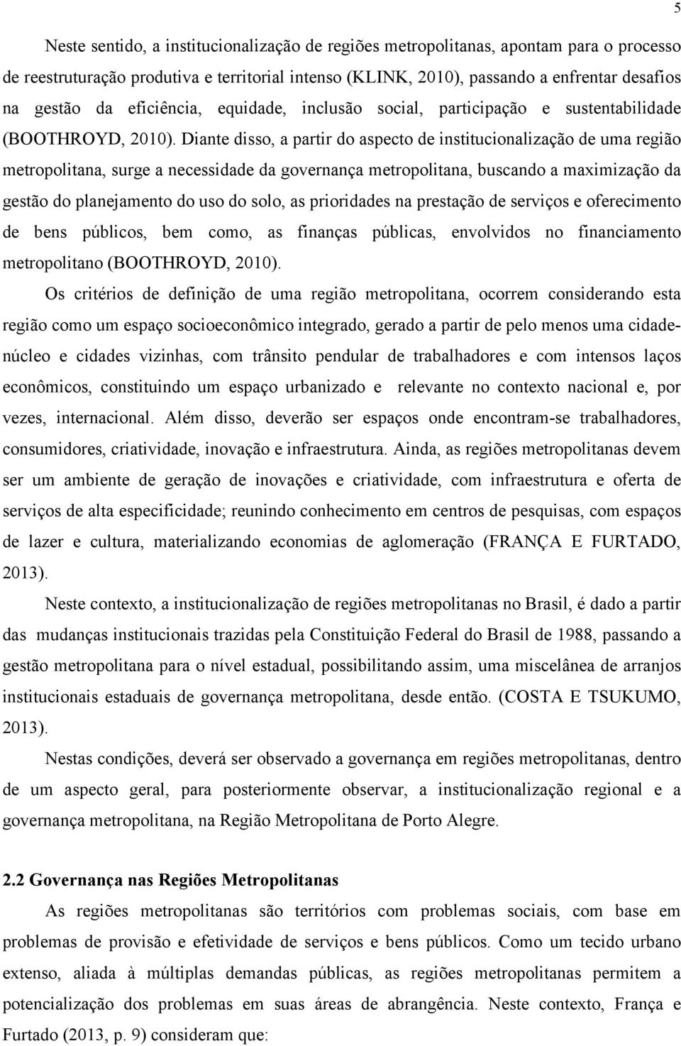 Diante disso, a partir do aspecto de institucionalização de uma região metropolitana, surge a necessidade da governança metropolitana, buscando a maximização da gestão do planejamento do uso do solo,